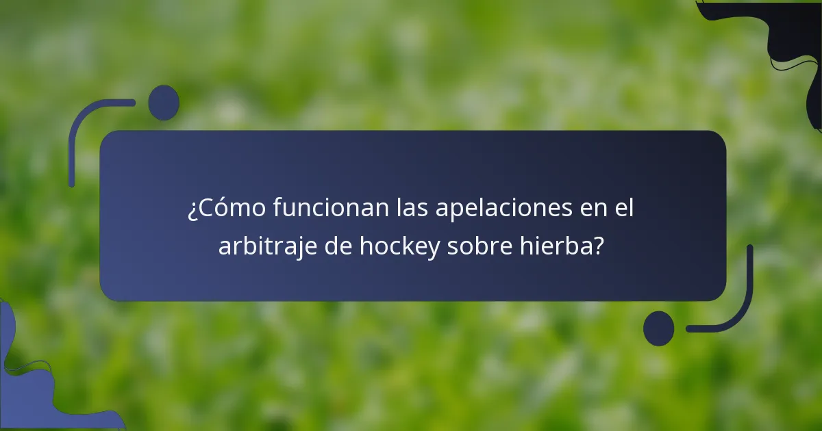 ¿Cómo funcionan las apelaciones en el arbitraje de hockey sobre hierba?