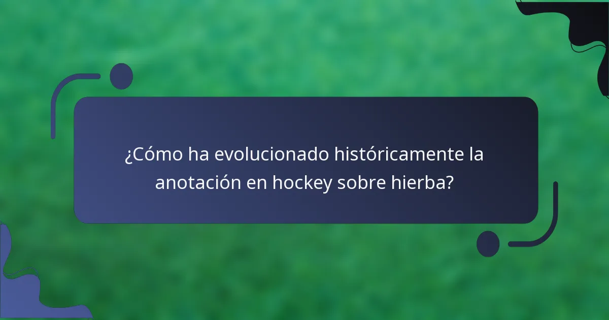 ¿Cómo ha evolucionado históricamente la anotación en hockey sobre hierba?