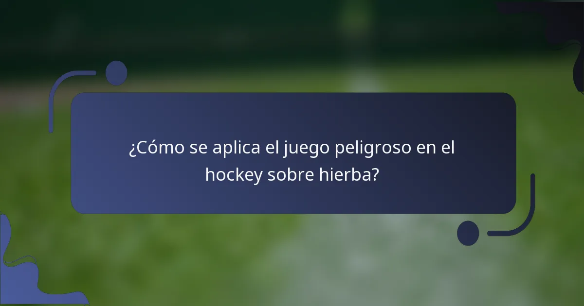 ¿Cómo se aplica el juego peligroso en el hockey sobre hierba?