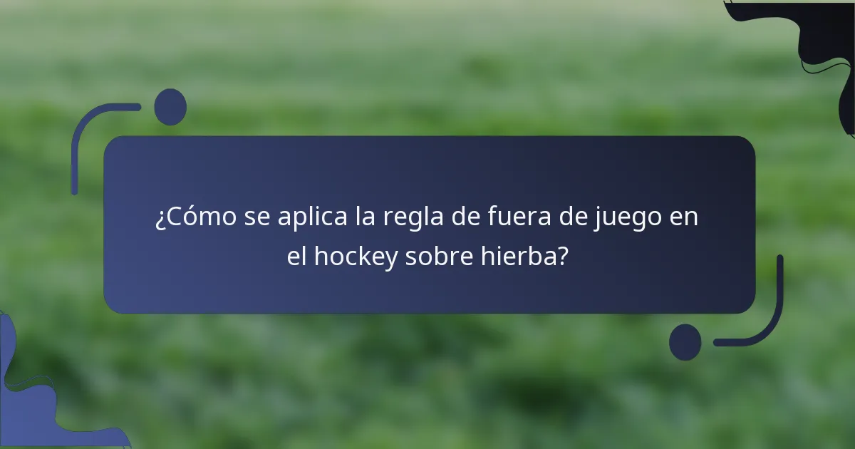 ¿Cómo se aplica la regla de fuera de juego en el hockey sobre hierba?