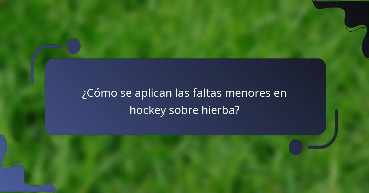 ¿Cómo se aplican las faltas menores en hockey sobre hierba?