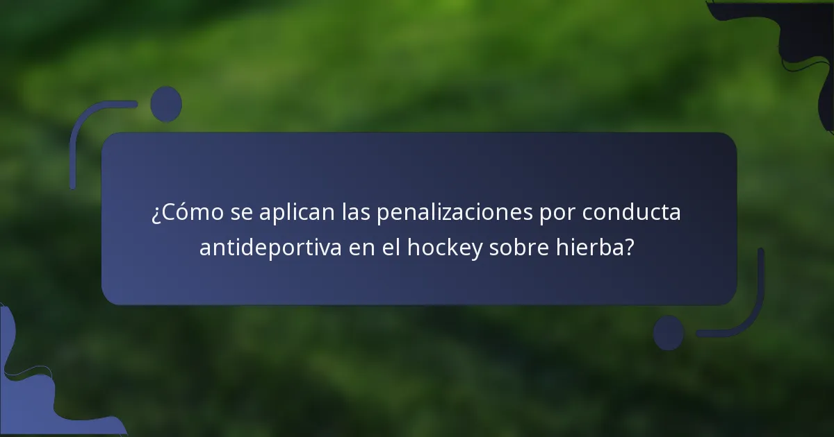 ¿Cómo se aplican las penalizaciones por conducta antideportiva en el hockey sobre hierba?