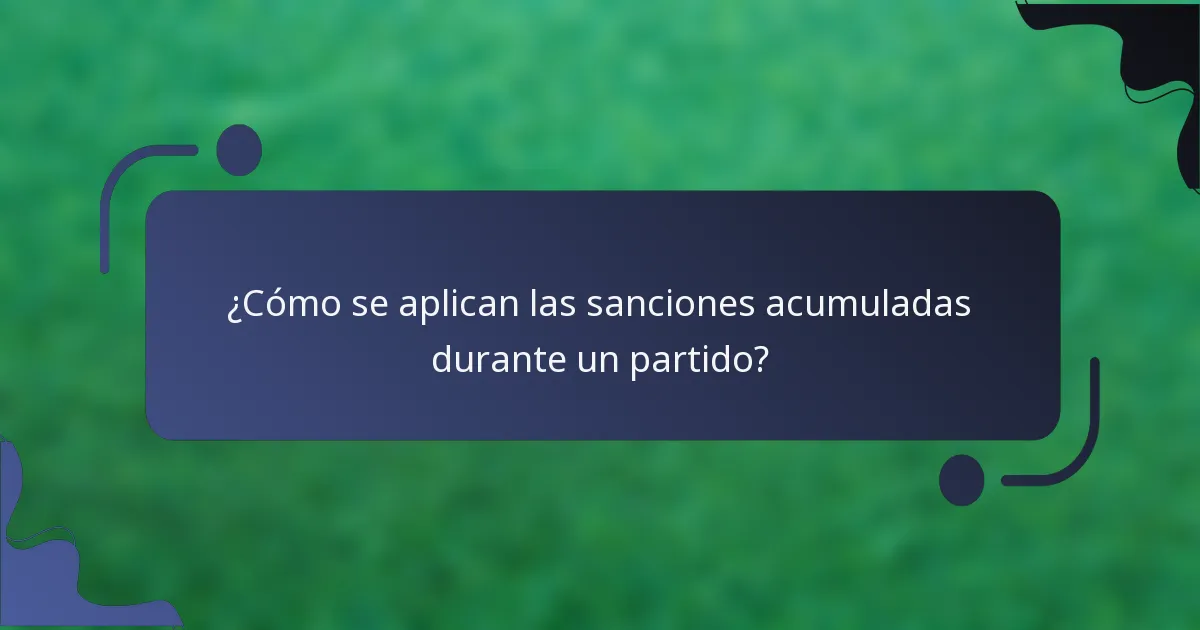 ¿Cómo se aplican las sanciones acumuladas durante un partido?