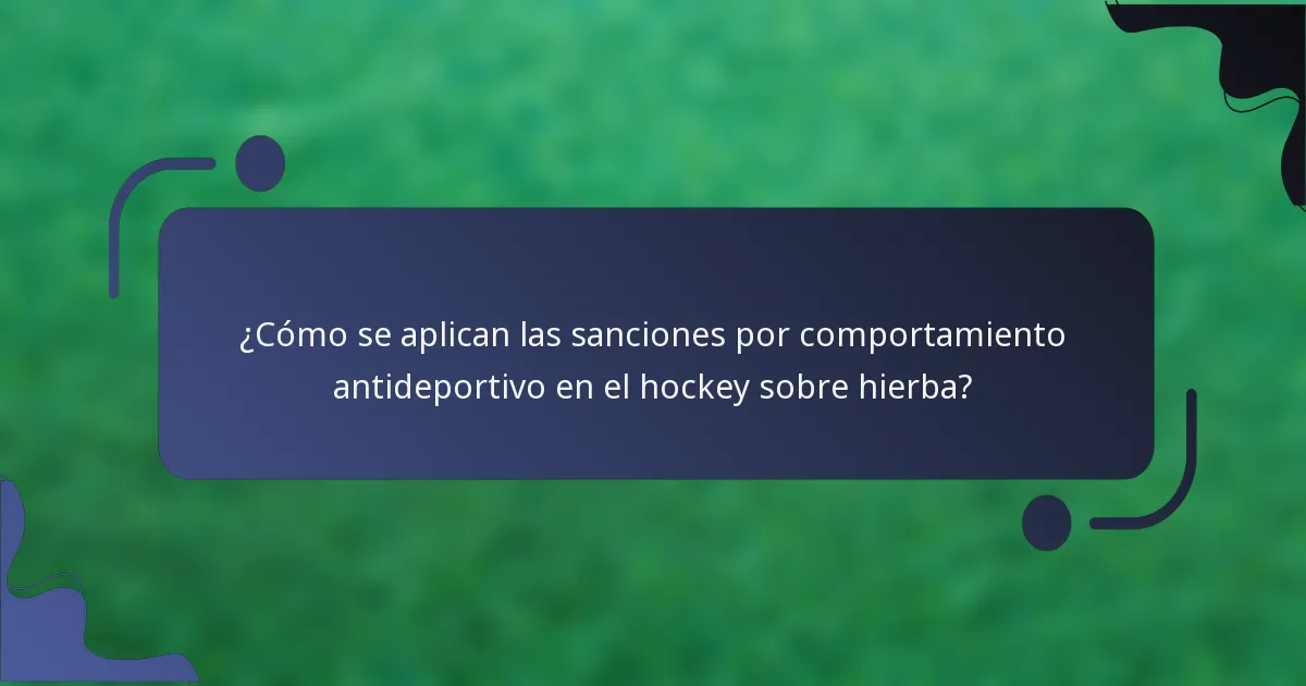 ¿Cómo se aplican las sanciones por comportamiento antideportivo en el hockey sobre hierba?