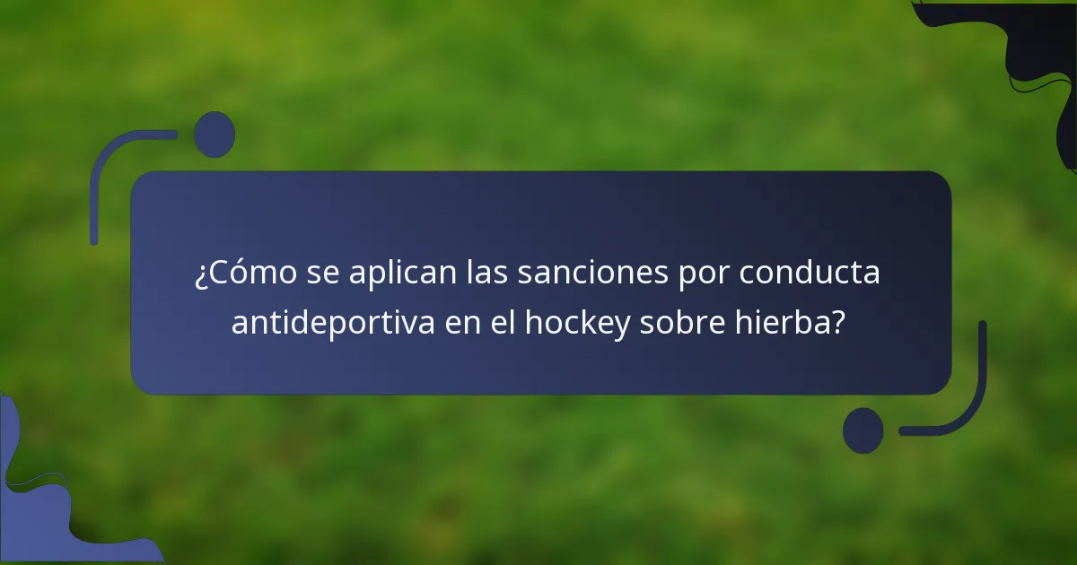 ¿Cómo se aplican las sanciones por conducta antideportiva en el hockey sobre hierba?