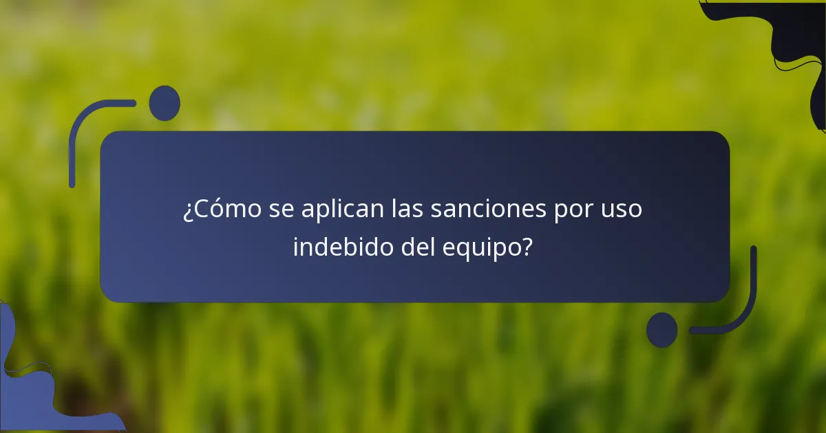 ¿Cómo se aplican las sanciones por uso indebido del equipo?