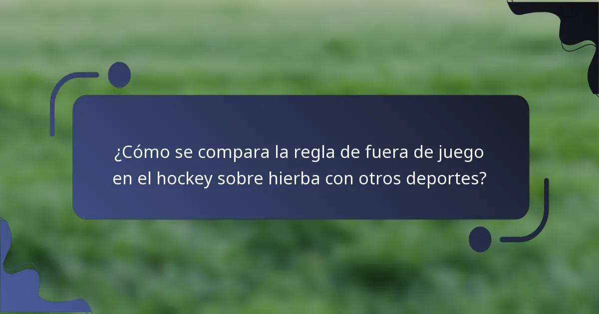 ¿Cómo se compara la regla de fuera de juego en el hockey sobre hierba con otros deportes?