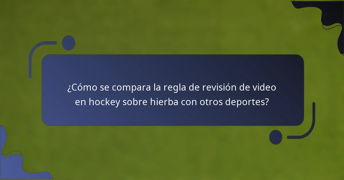 ¿Cómo se compara la regla de revisión de video en hockey sobre hierba con otros deportes?