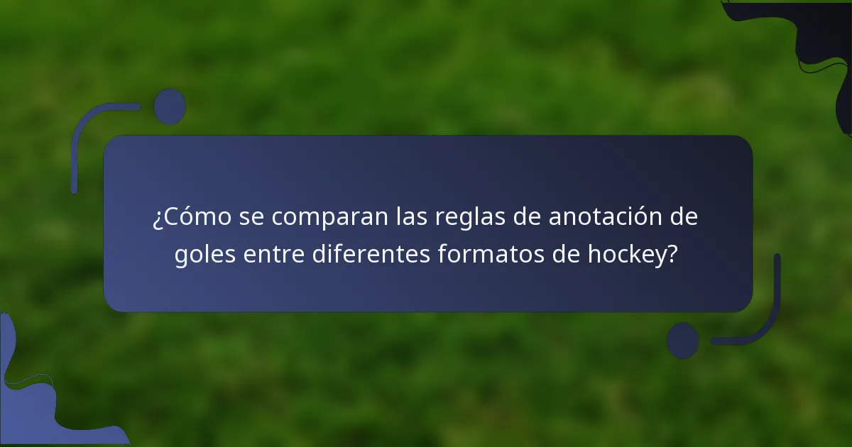 ¿Cómo se comparan las reglas de anotación de goles entre diferentes formatos de hockey?