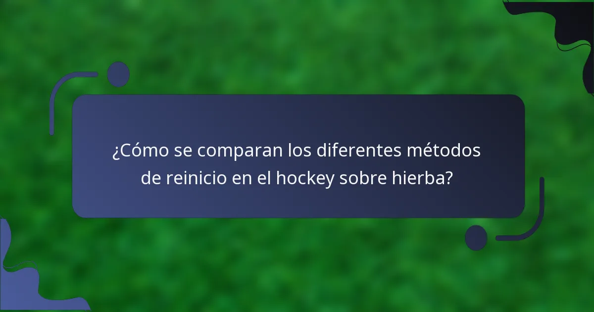 ¿Cómo se comparan los diferentes métodos de reinicio en el hockey sobre hierba?
