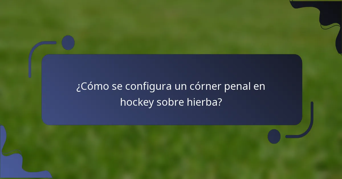¿Cómo se configura un córner penal en hockey sobre hierba?