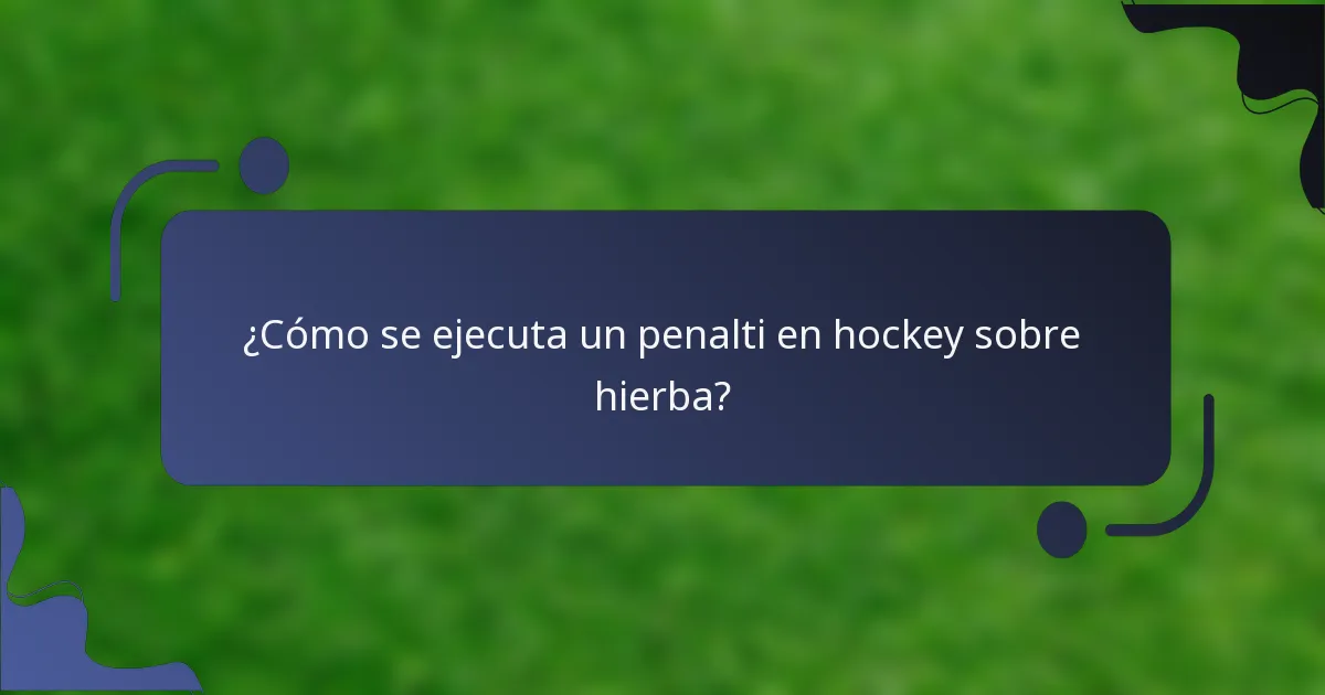¿Cómo se ejecuta un penalti en hockey sobre hierba?