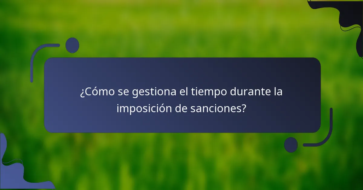 ¿Cómo se gestiona el tiempo durante la imposición de sanciones?