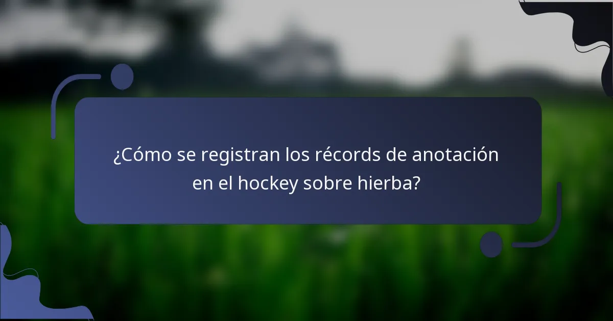 ¿Cómo se registran los récords de anotación en el hockey sobre hierba?