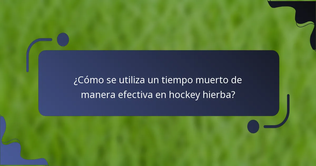 ¿Cómo se utiliza un tiempo muerto de manera efectiva en hockey hierba?