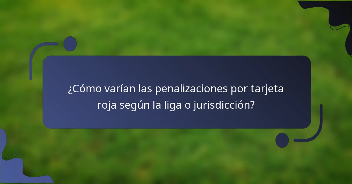 ¿Cómo varían las penalizaciones por tarjeta roja según la liga o jurisdicción?