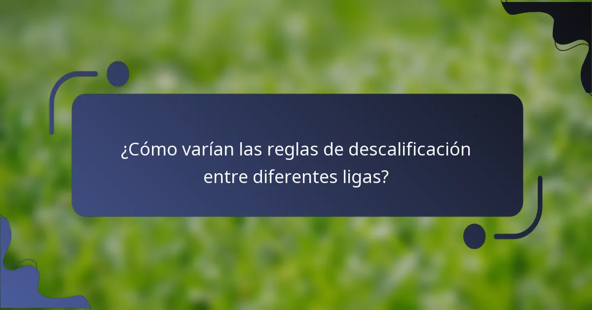 ¿Cómo varían las reglas de descalificación entre diferentes ligas?
