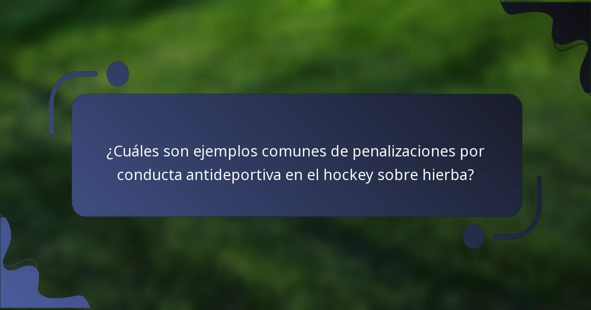 ¿Cuáles son ejemplos comunes de penalizaciones por conducta antideportiva en el hockey sobre hierba?