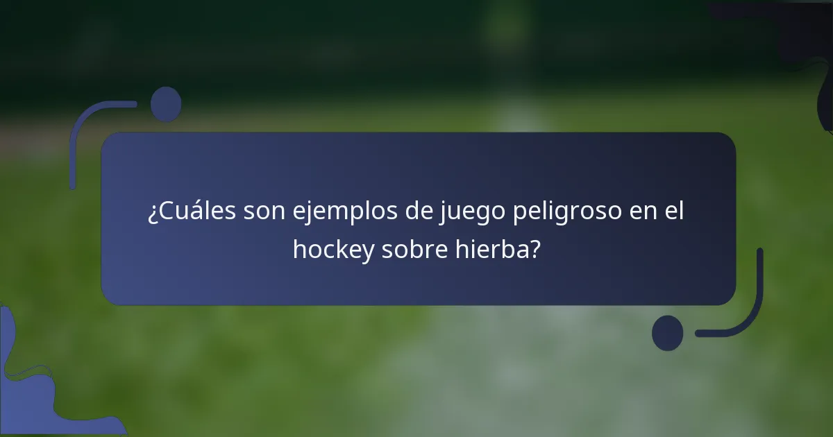 ¿Cuáles son ejemplos de juego peligroso en el hockey sobre hierba?