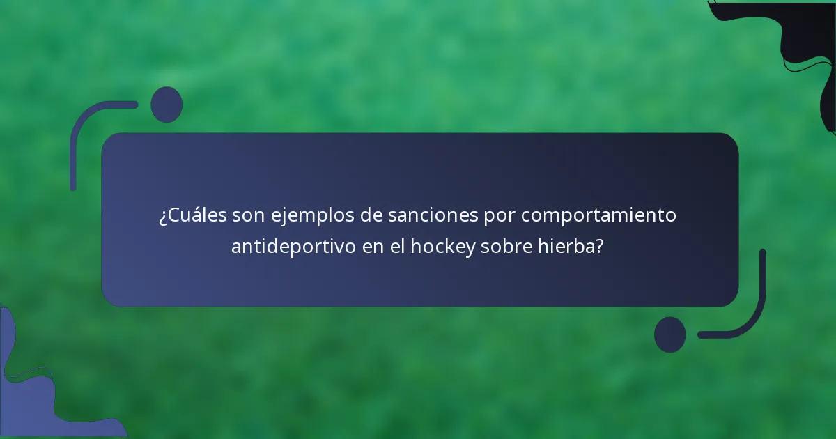 ¿Cuáles son ejemplos de sanciones por comportamiento antideportivo en el hockey sobre hierba?