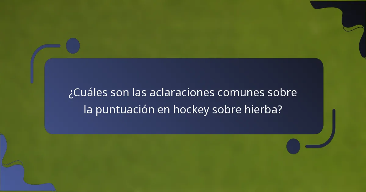 ¿Cuáles son las aclaraciones comunes sobre la puntuación en hockey sobre hierba?
