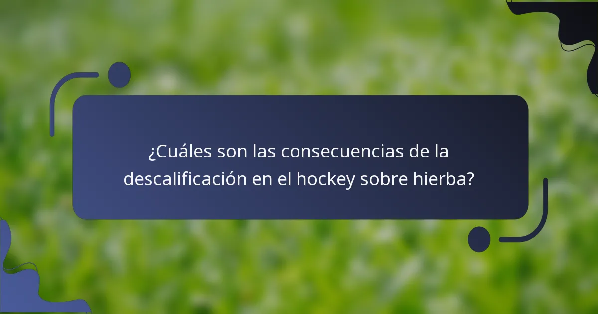 ¿Cuáles son las consecuencias de la descalificación en el hockey sobre hierba?