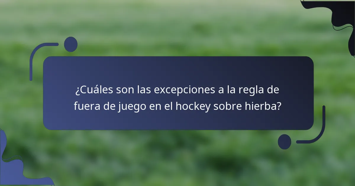 ¿Cuáles son las excepciones a la regla de fuera de juego en el hockey sobre hierba?