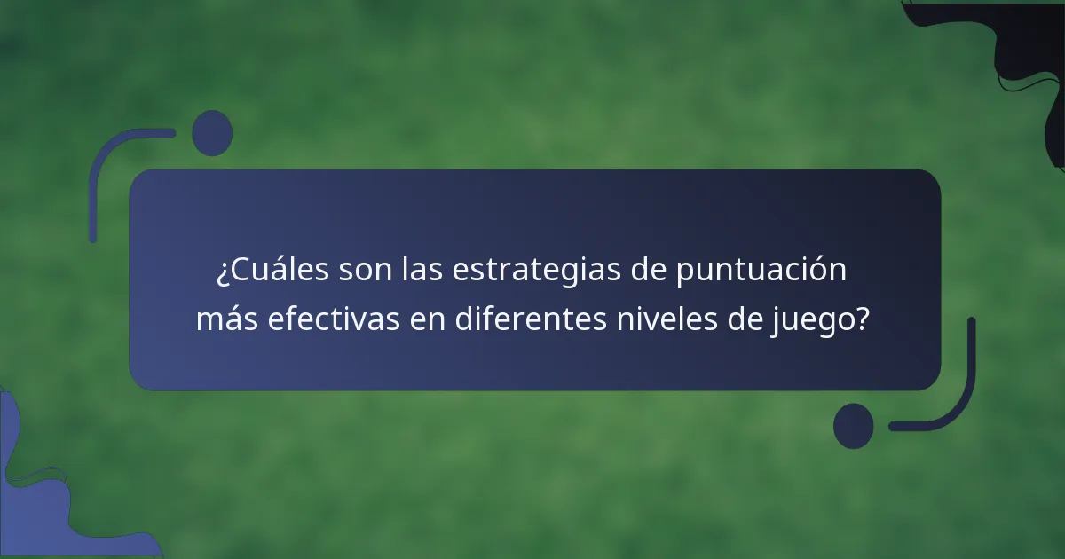 ¿Cuáles son las estrategias de puntuación más efectivas en diferentes niveles de juego?