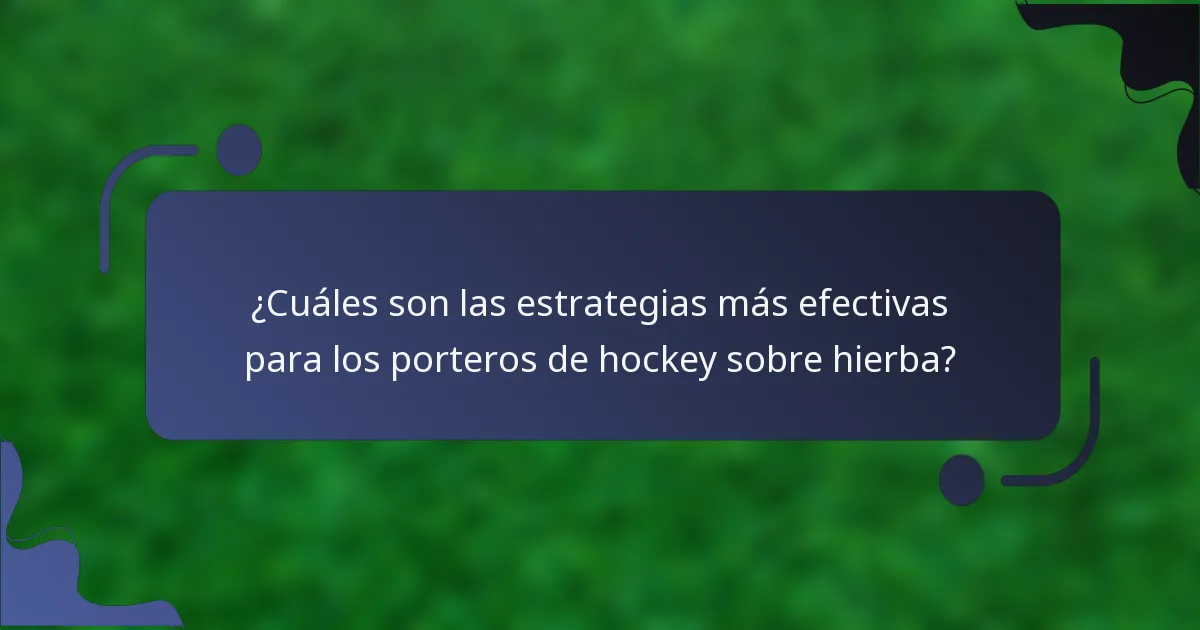 ¿Cuáles son las estrategias más efectivas para los porteros de hockey sobre hierba?