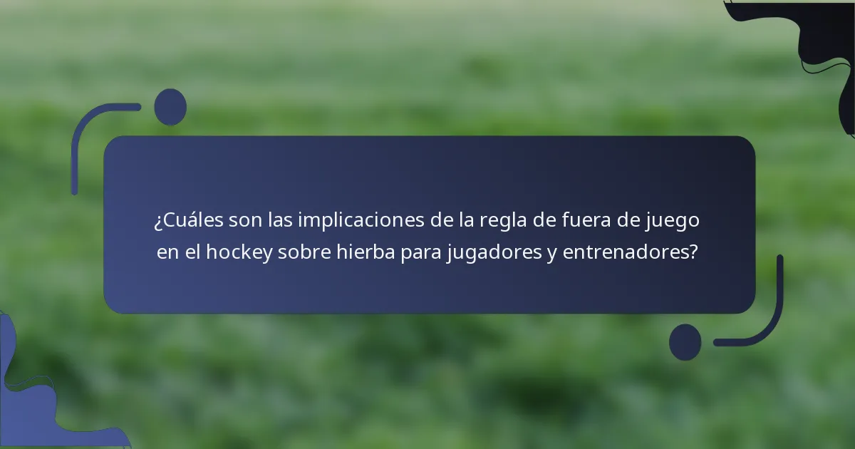 ¿Cuáles son las implicaciones de la regla de fuera de juego en el hockey sobre hierba para jugadores y entrenadores?
