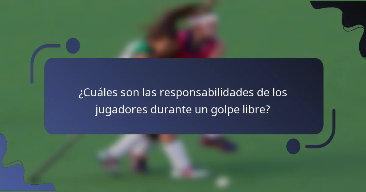 ¿Cuáles son las responsabilidades de los jugadores durante un golpe libre?