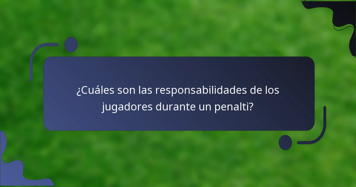 ¿Cuáles son las responsabilidades de los jugadores durante un penalti?