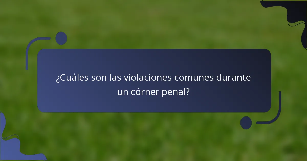 ¿Cuáles son las violaciones comunes durante un córner penal?