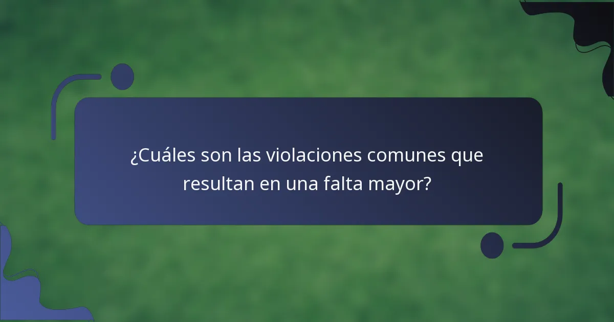 ¿Cuáles son las violaciones comunes que resultan en una falta mayor?