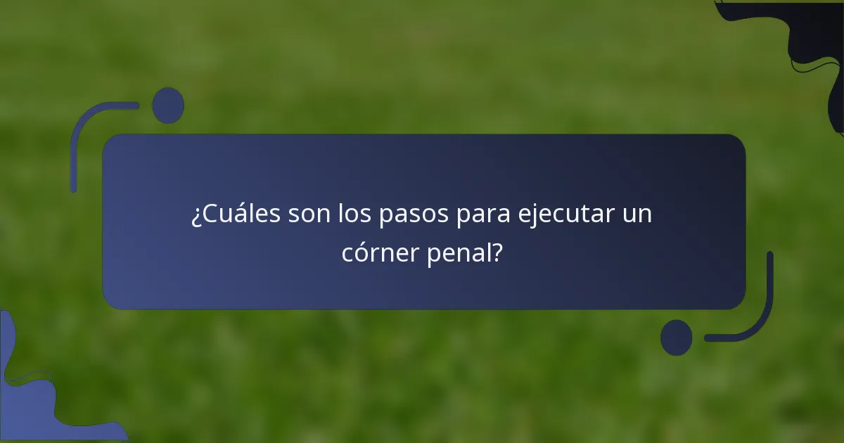 ¿Cuáles son los pasos para ejecutar un córner penal?