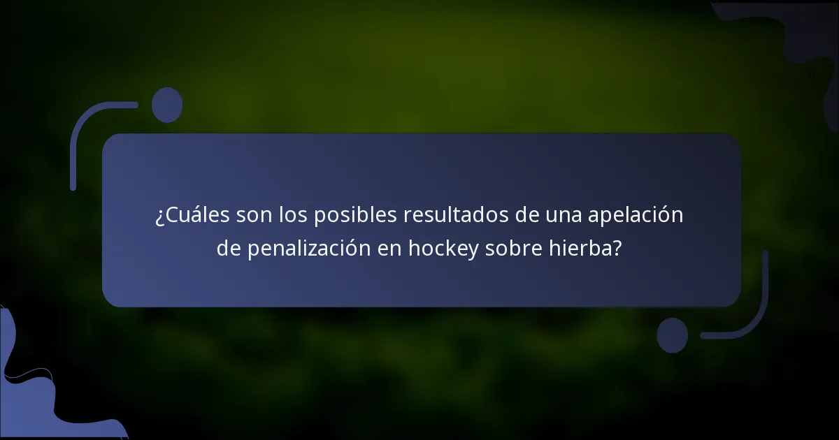 ¿Cuáles son los posibles resultados de una apelación de penalización en hockey sobre hierba?