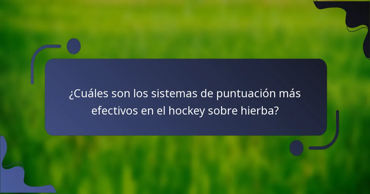 ¿Cuáles son los sistemas de puntuación más efectivos en el hockey sobre hierba?