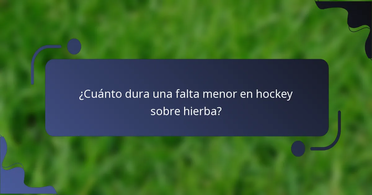 ¿Cuánto dura una falta menor en hockey sobre hierba?