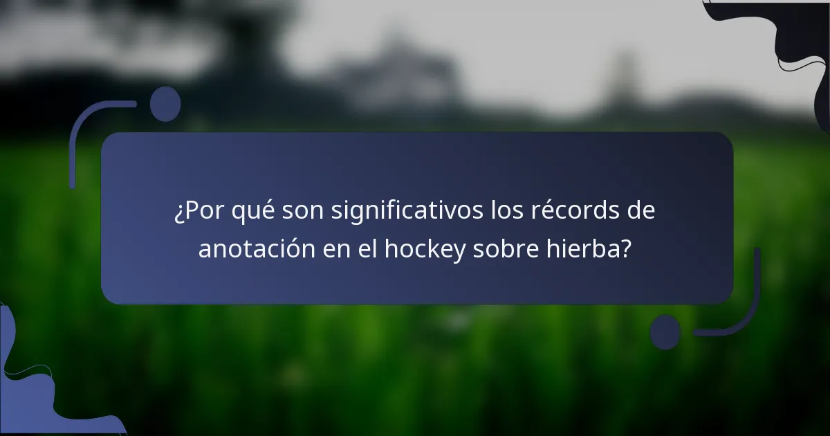 ¿Por qué son significativos los récords de anotación en el hockey sobre hierba?