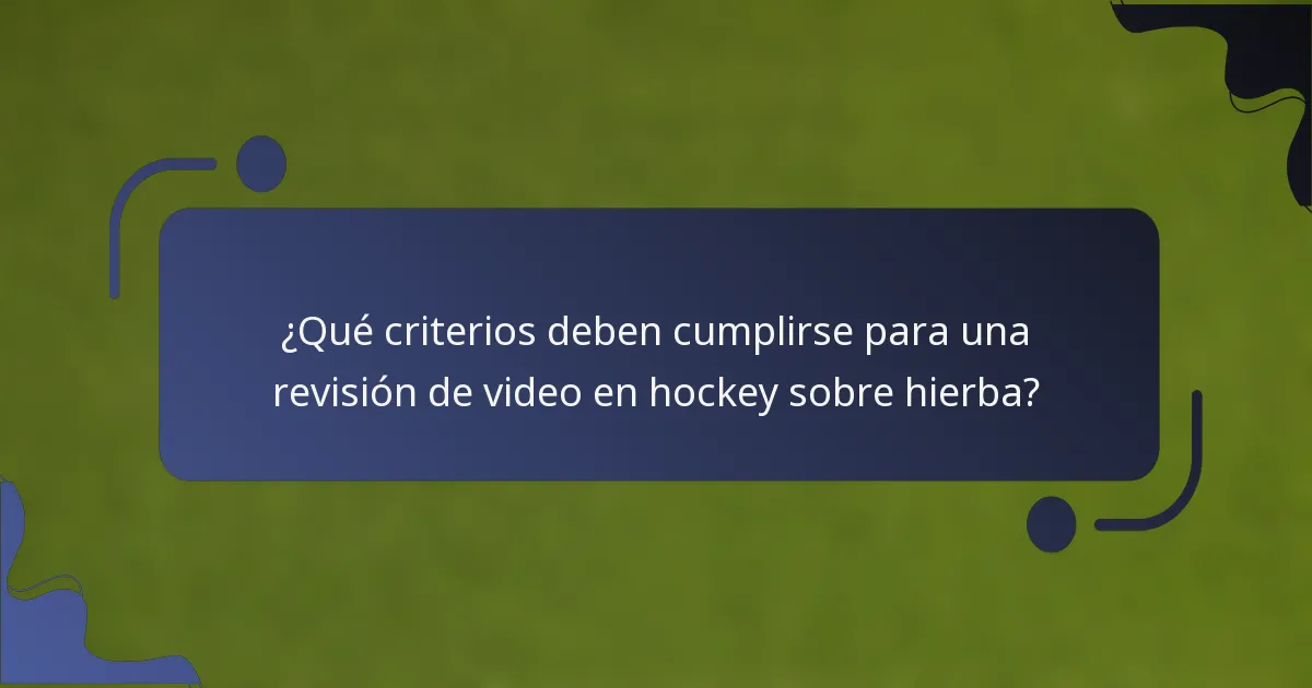 ¿Qué criterios deben cumplirse para una revisión de video en hockey sobre hierba?