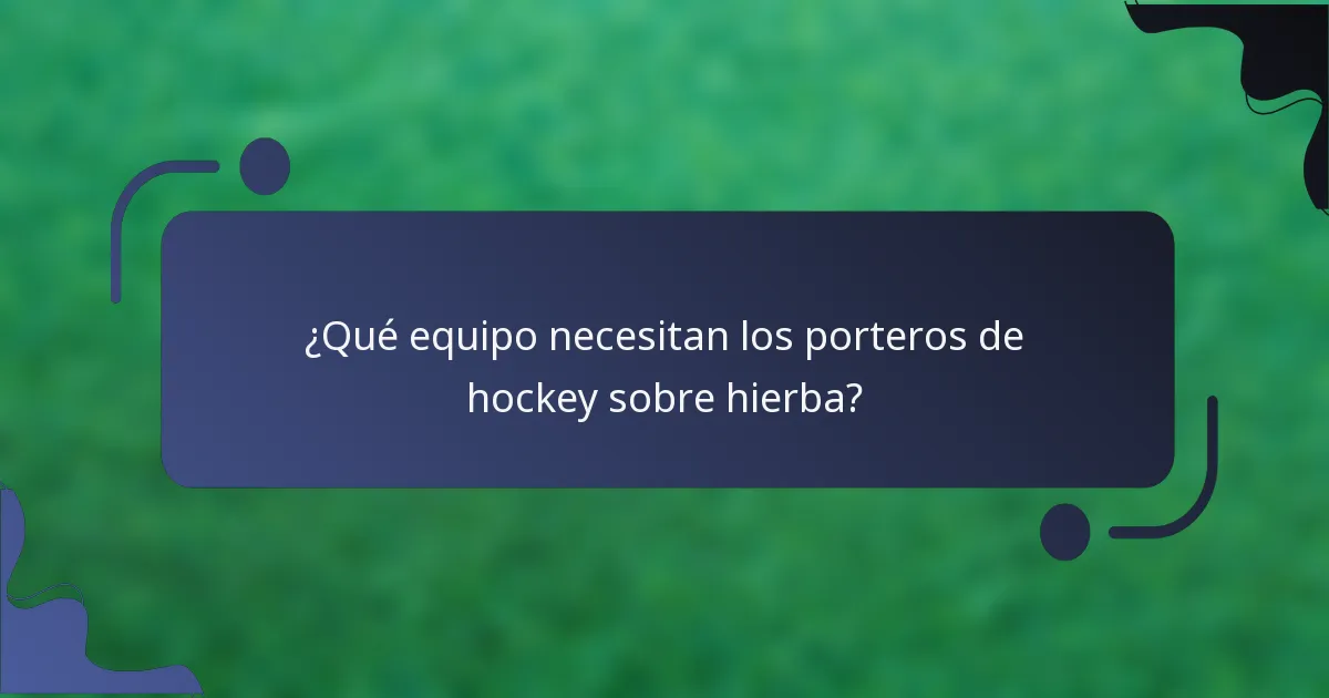 ¿Qué equipo necesitan los porteros de hockey sobre hierba?