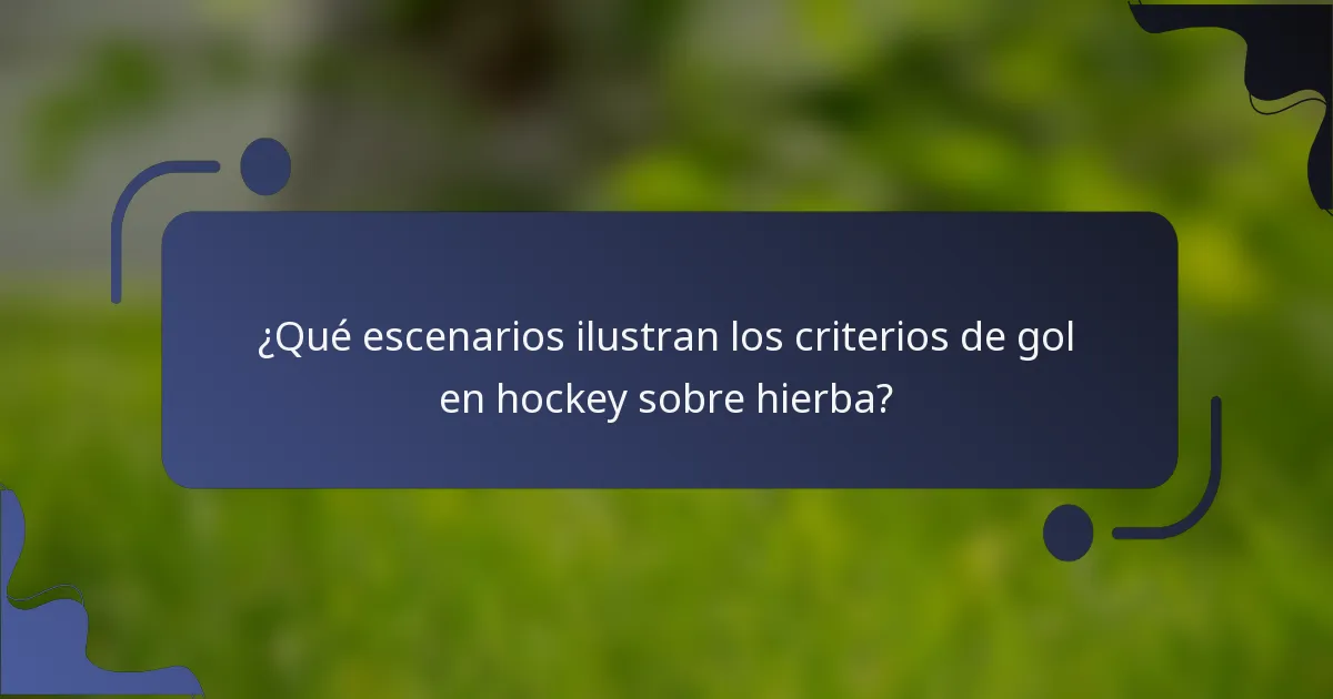 ¿Qué escenarios ilustran los criterios de gol en hockey sobre hierba?