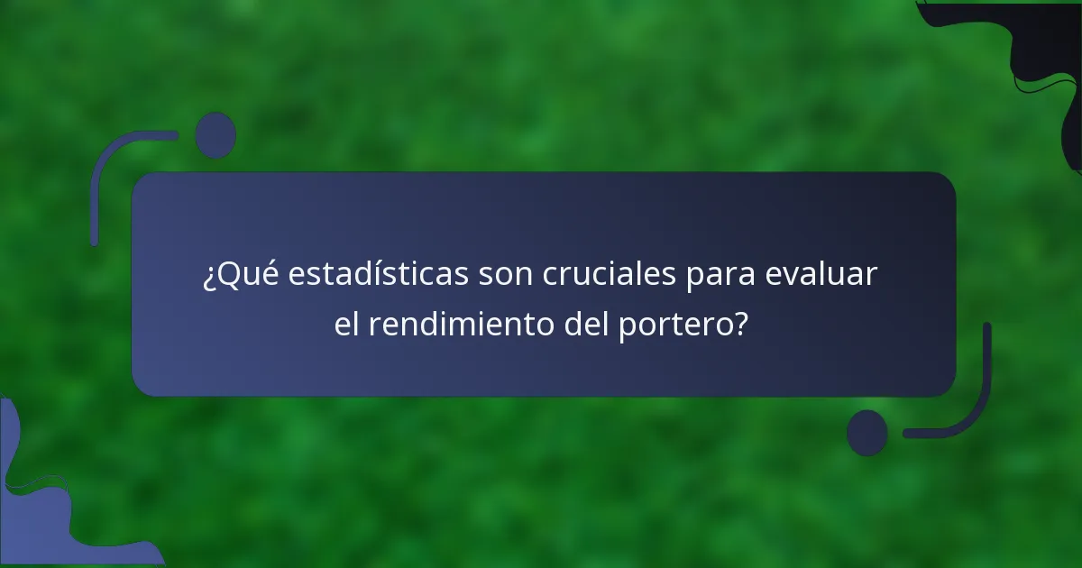 ¿Qué estadísticas son cruciales para evaluar el rendimiento del portero?