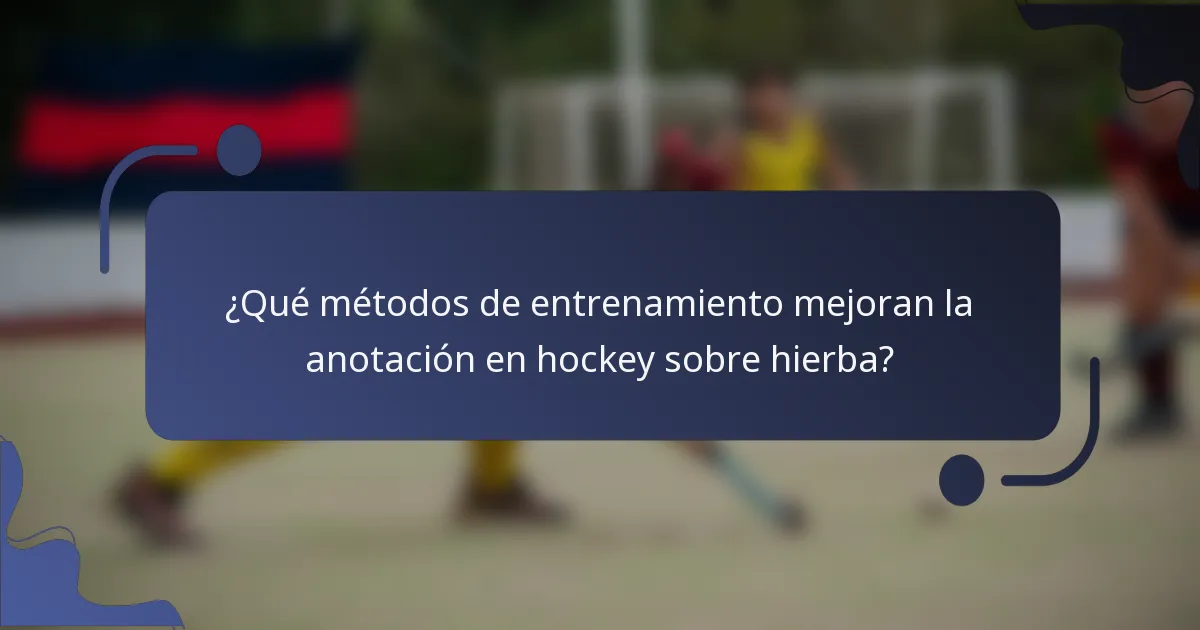 ¿Qué métodos de entrenamiento mejoran la anotación en hockey sobre hierba?