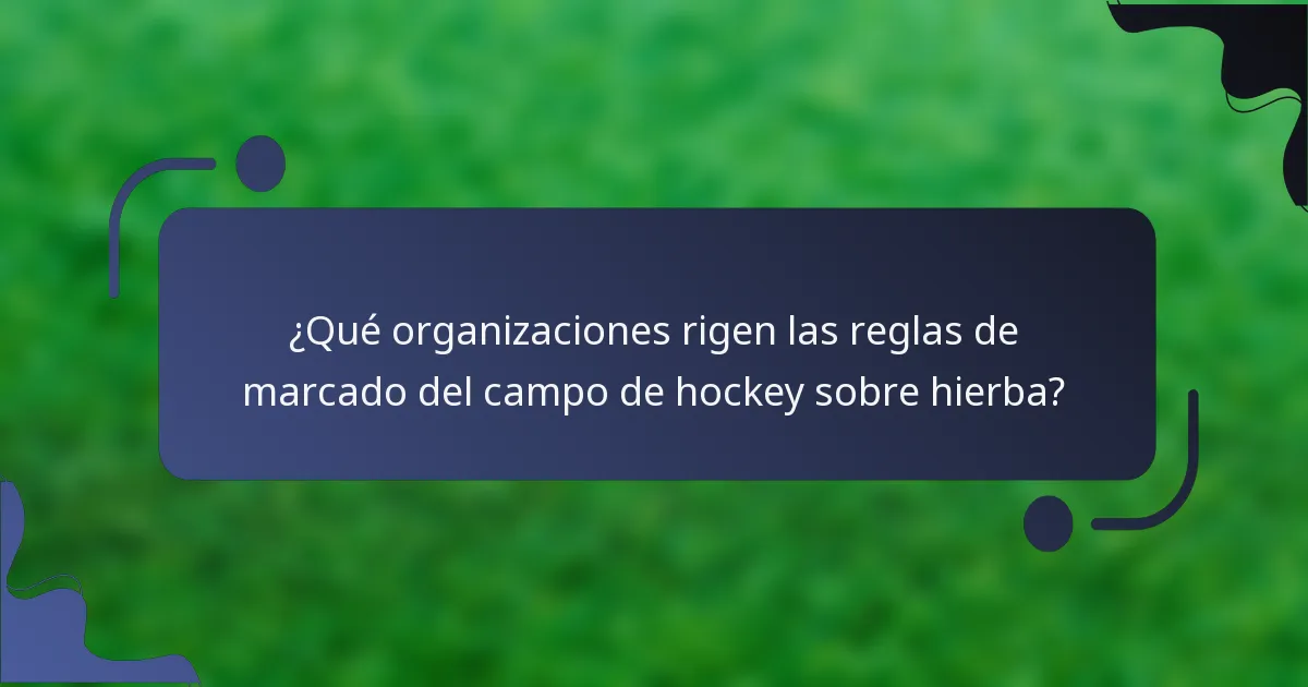 ¿Qué organizaciones rigen las reglas de marcado del campo de hockey sobre hierba?