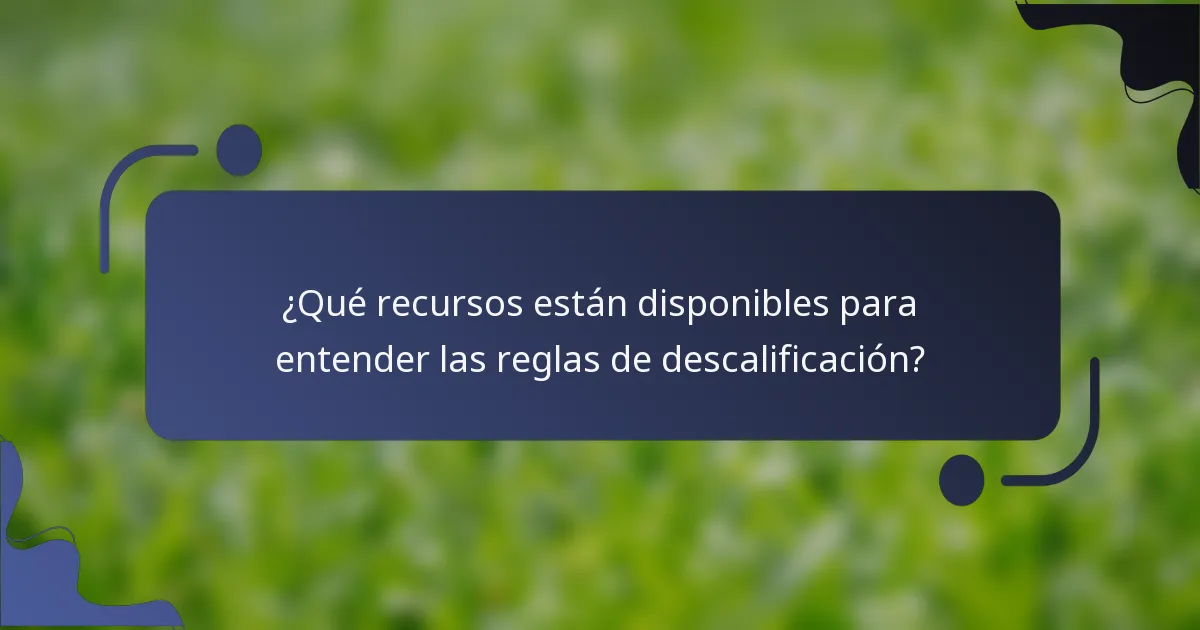 ¿Qué recursos están disponibles para entender las reglas de descalificación?
