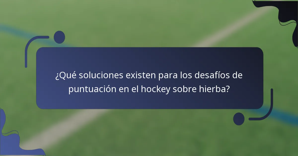 ¿Qué soluciones existen para los desafíos de puntuación en el hockey sobre hierba?