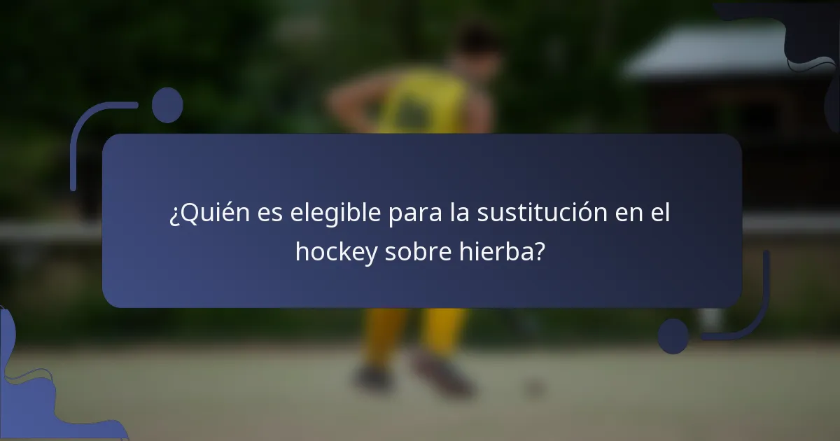 ¿Quién es elegible para la sustitución en el hockey sobre hierba?